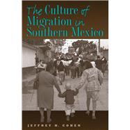The Culture of Migration in Southern Mexico by Cohen, Jeffrey H., 9780292705920