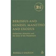Berossus and Genesis, Manetho and Exodus Hellenistic Histories and the Date of the Pentateuch by Gmirkin, Russell, 9780567025920