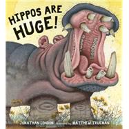 Hippos Are Huge! by London, Jonathan; Trueman, Matthew, 9780763665920