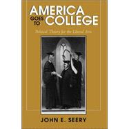 America Goes to College: Political Theory for the Liberal Arts by Seery, John Evan, 9780791455920
