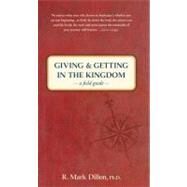 Giving and Getting in the Kingdom A Field Guide by Dillon, R. Mark, 9780802405920