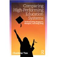 Comparing High-performing Education Systems: Understanding Singapore, Shanghai and Hong Kong by Tan; Charlene, 9780815375920
