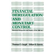 Financial Deregulation and Monetary Control Historical Perspective and Impact of the 1980 Act by Cargill, Thomas F.; Garcia, Gillian G., 9780817975920