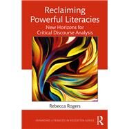Reclaiming Powerful Literacies: New Horizons for Critical Discourse Analysis by Rogers; Rebecca, 9781138635920