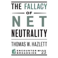 The Fallacy of Net Neutrality by Hazlett, Thomas W., 9781594035920