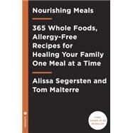 Nourishing Meals 365 Whole Foods, Allergy-Free Recipes for Healing Your Family One Meal at a Time : A Cookbook by Segersten, Alissa; Malterre, Tom, 9780451495921
