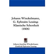 Johann Winckelmann, G Ephraim Lessing : Klassische Schonheit (1906) by Winckelmann, Johann Joachim; Lessing, Gotthold Ephraim; Gleichen-russwurm, Alexander, 9781104275921
