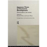 Japanese Views on Economic Development: Diverse Paths to the Market by Ohno,Kenichi;Ohno,Kenichi, 9781138865921