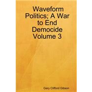 Waveform Politics: A War to End Democide by Gibson, Gary Clifford, 9781411625921