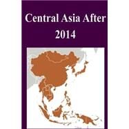Central Asia After 2014 by United States Army War College, 9781502945921