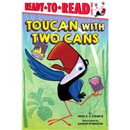 Toucan with Two Cans Ready-to-Read Level 1 by Stemple, Heidi  E. Y.; Spurgeon, Aaron, 9781534485921