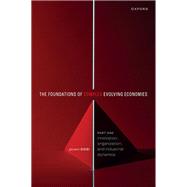 The Foundations of Complex Evolving Economies Part One: Innovation, Organization, and Industrial Dynamics by Dosi, Giovanni, 9780192865922