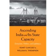 Ascending India and Its State Capacity by Ganguly, Sumit; Thompson, William R., 9780300215922