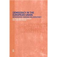 Democracy in the European Union: Integration Through Deliberation? by Eriksen,Erik Oddvar, 9780415225922