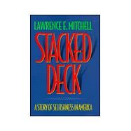 Stacked Deck : A Story of Selfishness in America by Mitchell, Lawrence E., 9781566395922