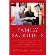 Family Sacrifices The Worldviews and Ethics of Chinese Americans by Jeung, Russell M.; Fong, Seanan S.; Kim, Helen Jin, 9780190875923