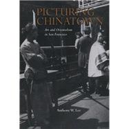 Picturing Chinatown by Lee, Anthony W., 9780520225923