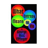 What Entropy Means to Me by Effinger, George Alec, 9780759225923