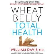 Wheat Belly Total Health: The Ultimate Grain-Free Health and Weight-Loss Life Plan by Davis, William, M.d., 9781410475923