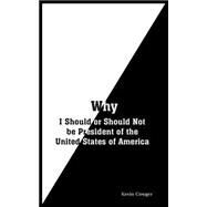 Why: I Should Or Should Not Be President Of The United States Of America by Cowger, Kevin, 9781414055923