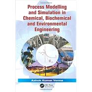 Process Modelling and Simulation in Chemical, Biochemical and Environmental Engineering by Verma; Ashok Kumar, 9781482205923