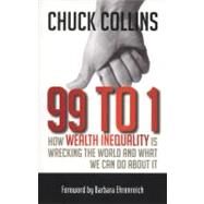 99 to 1 How Wealth Inequality Is Wrecking the World and What We Can Do about It by Collins, Chuck, 9781609945923