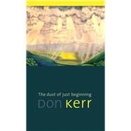 The Dust of Just Beginning by Kerr, Don, 9781897425923