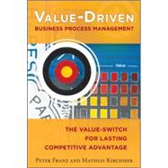 Value-Driven Business Process Management: The Value-Switch for Lasting Competitive Advantage by Franz, Peter; Kirchmer, Mathias, 9780071825924