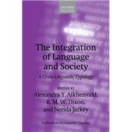 The Integration of Language and Society A Cross-Linguistic Typology by Aikhenvald, Alexandra Y.; Dixon, R. M. W.; Jarkey, Nerida, 9780192845924