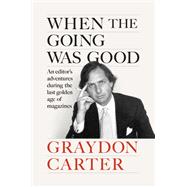 When the Going Was Good An Editor's Adventures During the Last Golden Age of Magazines by Carter, Graydon; Fox, James, 9780593655924