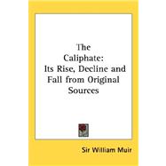The Caliphate: Its Rise, Decline and Fall from Original Sources by Muir, Sir William, 9781432625924