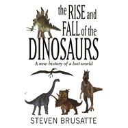 The Rise and Fall of the Dinosaurs by Brusatte, Steve, 9781432855925