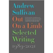 Out on a Limb Selected Writing, 19892021 by Sullivan, Andrew, 9781501155925