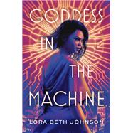 Goddess in the Machine by Johnson, Lora Beth, 9781984835925