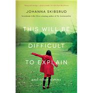 This Will Be Difficult to Explain And Other Stories by Skibsrud, Johanna, 9780393345926