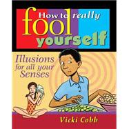 How to Really Fool Yourself Illusions for All Your Senses by Cobb, Vicki, 9780471315926