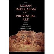 Roman Imperialism and Provincial Art by Edited by Sarah Scott , Jane Webster, 9780521805926