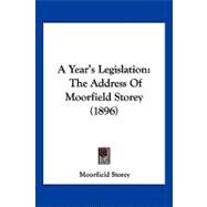 Year's Legislation : The Address of Moorfield Storey (1896) by Storey, Moorfield, 9781120135926
