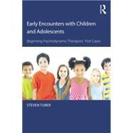 Early Encounters with Children and Adolescents: Beginning Psychodynamic Therapists First Cases by Tuber; Steve, 9781138815926