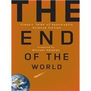 The End of the World: Classic Tales of Apocalyptic Science Fiction by Michael Kelahan; Michael Kelahan, 9781435125926