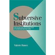 Subversive Institutions: The Design and the Destruction of Socialism and the State by Valerie Bunce, 9780521585927