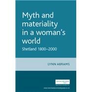 Myth and Materiality in a Woman's World Shetland 1800-2000 by Abrams, Lynn, 9780719065927