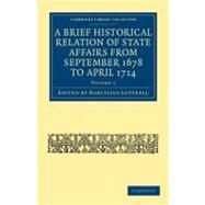 A Brief Historical Relation of State Affairs from September 1678 to April 1714 by Luttrell, Narcissus, 9781108035927