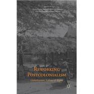 Reworking Postcolonialism Globalization, Labour and Rights by Malreddy, Pavan Kumar; Heidemann, Birte; Laursen, Ole Birk; Wilson, Janet, 9781137435927