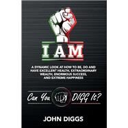 I AM A Dynamic Look at How to Be, Do and Have Excellent Health, Extraordinary We by Diggs, John, 9781734575927
