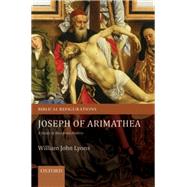 Joseph of Arimathea A Study in Reception History by Lyons, William John, 9780199695928