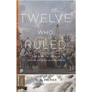 Twelve Who Ruled: The Year of Terror in the French Revolution (Princeton Classics) by Palmer, R. R., 9780691175928