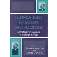 Foundations of Social Archaeology by Patterson, Thomas C.; Orser, Charles E., Jr.; Childe, V. Gordon, 9780759105928