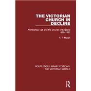 The Victorian Church in Decline: Archbishop Tait and the Church of England 1868-1882 by Marsh; Peter T., 9781138655928