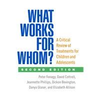 What Works for Whom? A Critical Review of Treatments for Children and Adolescents by Fonagy, Peter; Cottrell, David; Phillips, Jeannette; Bevington, Dickon; Glaser, Danya; Allison, Elizabeth, 9781462525928